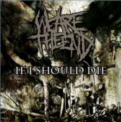 We Are The End (USA) : If I Should Die